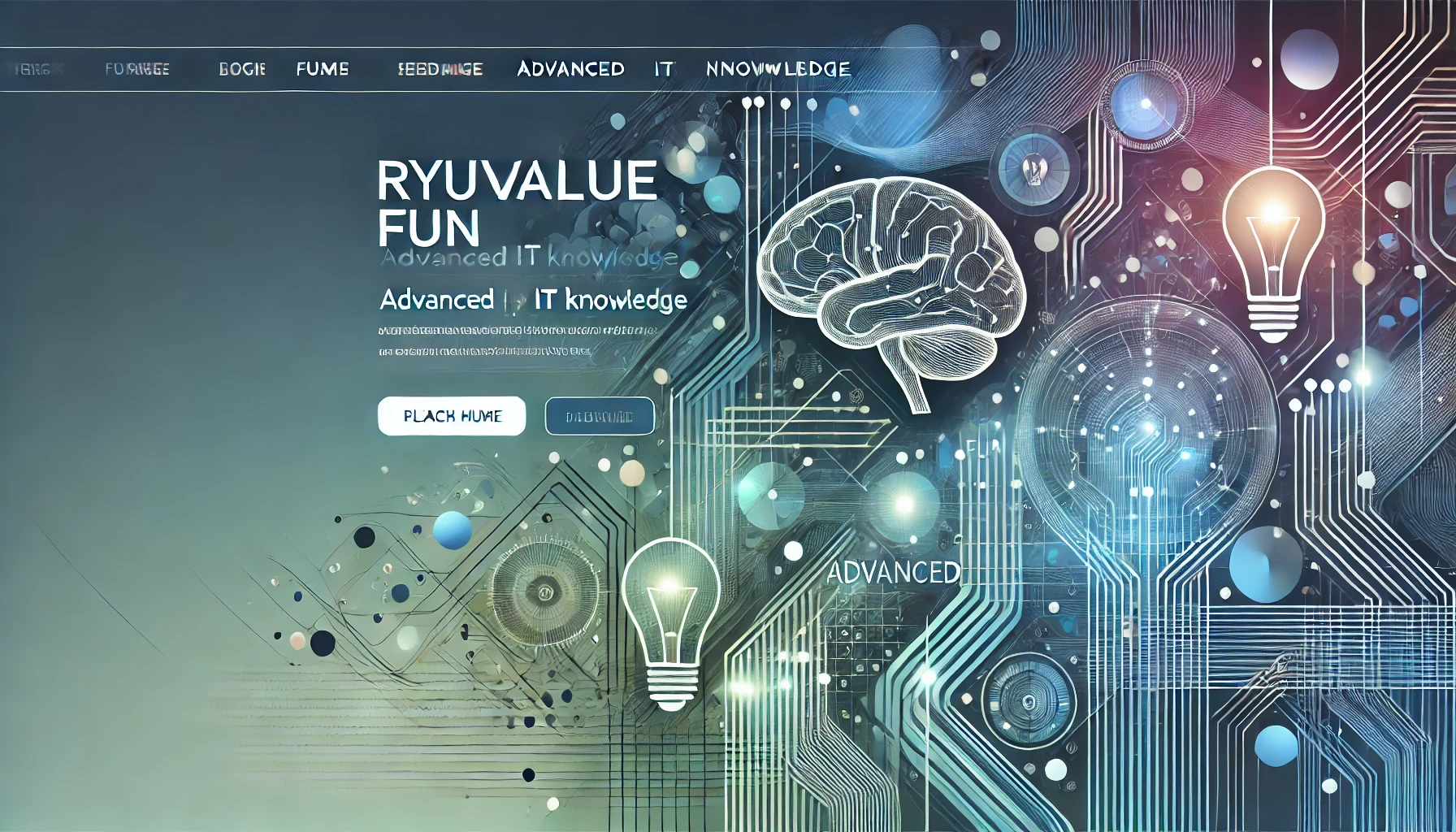 
          This is a modern web page background design themed around technology and innovation. It uses a gradient of blue and green, with abstract shapes and lines representing digital connections. The text Ryuvalue Fun is placed in a uniform font size, and icons (such as a light bulb and a brain) indicate advanced IT knowledge. Overall, the design gives a sophisticated impression, evoking a sense of information and innovation.